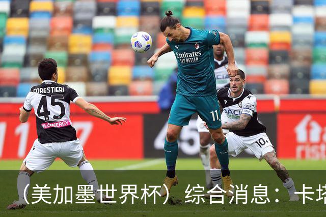 （美加墨世界杯）综合消息：卡塔尔赢队史首分 巴西摩洛哥战平